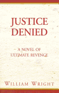 Justice Denied: A Novel of Ultimate Revenge