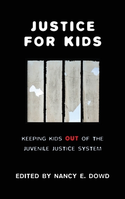 Justice for Kids: Keeping Kids Out of the Juvenile Justice System - Dowd, Nancy E, Professor (Editor)