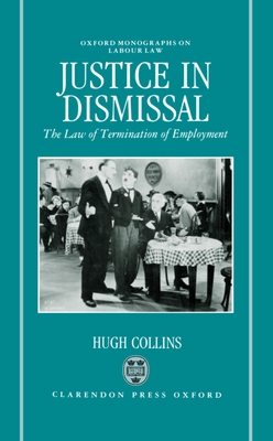 Justice in Dismissal: The Law of Termination of Employment - Collins, Hugh