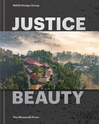 Justice Is Beauty: Mass Design Group - Murphy, Michael, and Ricks, Alan, and Clinton, Chelsea (Foreword by)