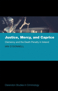 Justice, Mercy, and Caprice: Clemency and the Death Penalty in Ireland