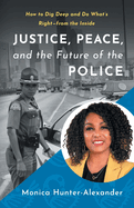 Justice, Peace, and the Future of the Police: How to Dig Deep and Do What's Right - from the Inside