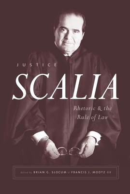 Justice Scalia: Rhetoric and the Rule of Law - Slocum, Brian G (Editor), and Mootz III, Francis J (Editor)