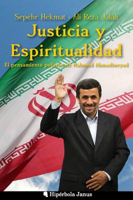 Justicia y Espiritualidad: El pensamiento pol?tico de Mahmud Ahmadineyad - Reza Jalali, Ali, and Fernandez Fernandez, Angel (Translated by), and Abbasi, Davood (Introduction by)