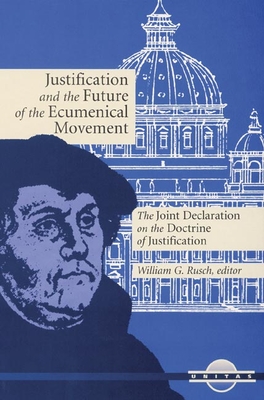 Justification and the Future of the Ecumenical Movement: The Joint Declaration on the Doctrine of Justification - Rusch, William G (Editor), and Lindbeck, George, and Kasper, Walter (Contributions by)