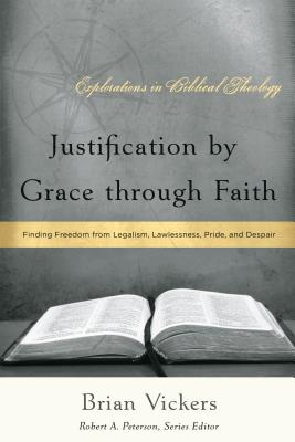 Justification by Grace through Faith: Finding Freedom from Legalism, Lawlessness, Pride, and Despair - Vickers, Brian