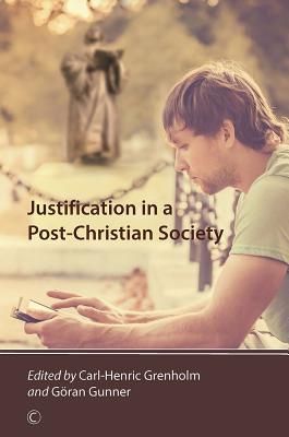 Justification in a Post-Christian Society - Grenholm, Carl-Henric (Editor), and Gunner, Gran (Editor)