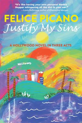 Justify My Sins: A Hollywood Novel in Three Acts - Picano, Felice