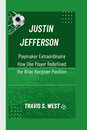 Justin Jefferson: Playmaker Extraordinaire How One Player Redefined the Wide Receiver Position