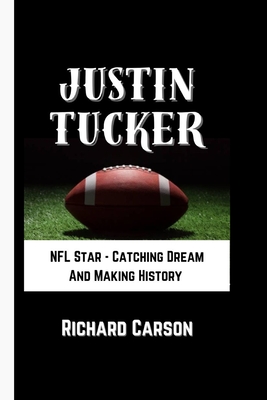 Justin Tucker: NFL Star - Catching Dream And Making History - Carson, Richard