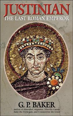 Justinian: The Last Roman Emporer - Baker, G P