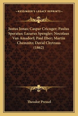 Justus Jonas; Caspar Cricuger; Paulus Speratus; Lazarus Spengler; Nocolaus Van Amsdorf; Paul Eber; Martin Chemnitz; David Chytraus (1862) - Pressel, Theodor