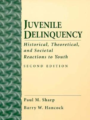 Juvenile Delinquency: Historical, Theoretical and Societal Reactions to Youth - Sharp, Paul M, and Hancock, Barry W