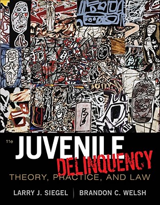 Juvenile Delinquency: Theory, Practice, and Law - Siegel, Larry J, and Welsh, Brandon C