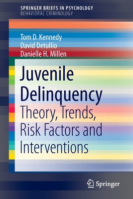 Juvenile Delinquency: Theory, Trends, Risk Factors and Interventions - Kennedy, Tom D, and Detullio, David, and Millen, Danielle H