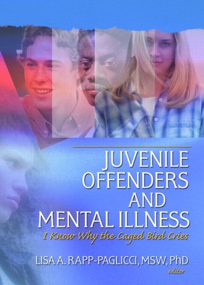 Juvenile Offenders and Mental Illness: I Know Why the Caged Bird Cries - Rapp-Paglicci, Lisa A, PH.D.