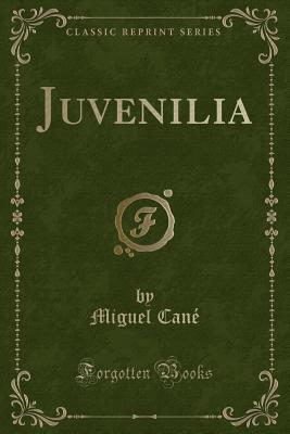 Juvenilia (Classic Reprint) - Cane, Miguel