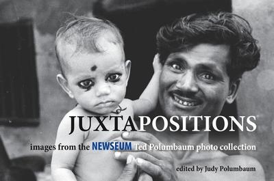Juxtapositions: Images from the Newseum Ted Polumbaum Photo Collection - Polumbaum, Judy (Editor), and Polumbaum, Ted (Photographer)