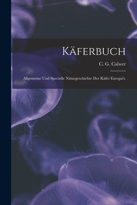 Kferbuch: Allgemeine und specielle Nturgeschichte der Kfer Europa's. - Calwer, C G