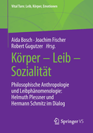 Krper - Leib - Sozialitt: Philosophische Anthropologie und Leibphnomenologie: Helmuth Plessner und Hermann Schmitz im Dialog