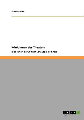 Kniginnen des Theaters: Biografien ber?hmter Schauspielerinnen - Probst, Ernst