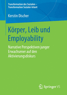 Krper, Leib Und Employability: Narrative Perspektiven Junger Erwachsener Auf Den Aktivierungsdiskurs