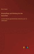 Krperpflege und Kleidung bei den Deutschen: von den ?ltesten geschichtlichen Zeiten bis zum 16. Jahrhundert