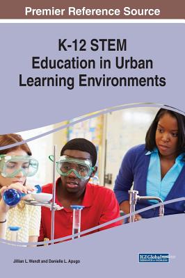 K-12 STEM Education in Urban Learning Environments - Wendt, Jillian L (Editor), and Apugo, Danielle L (Editor)
