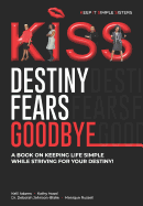 K.I.S.S. Destiny Fears Goodbye: A book on keeping life simple while striving for your destiny!