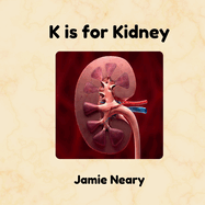 K is for Kidney: An Alphabet About the Body