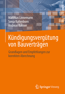 K?ndigungsverg?tung von Bauvertr?gen: Grundlagen und Empfehlungen zur korrekten Abrechnung - Linnemann, Matthias, and Kaltenborn, Sonja, and Bahner, Andreas