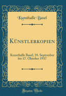K?nstlerkopien: Kunsthalle Basel, 18. September Bis 17. Oktober 1937 (Classic Reprint)