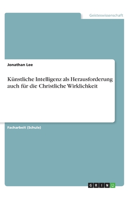 K?nstliche Intelligenz als Herausforderung auch f?r die Christliche Wirklichkeit - Lee, Jonathan