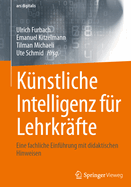 K?nstliche Intelligenz f?r Lehrkr?fte: Eine fachliche Einf?hrung                                                    mit didaktischen Hinweisen