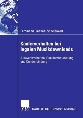 K?uferverhalten bei legalen Musikdownloads: Auswahlverhalten, Qualit?tsbeurteilung und Kundenbindung - Schwenkert, Ferdinand Emanuel, and Scheuch, Prof. Dr. Fritz (Foreword by)