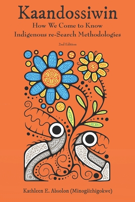 Kaandossiwin, 2nd Ed.: How We Come to Know: Indigenous Re-Search Methodologies - (Minogiizhigokwe)
