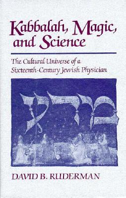 Kabbalah, Magic and Science: The Cultural Universe of a Sixteenth-Century Jewish Physician - Ruderman, David B.