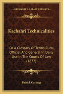 Kachahri Technicalities: Or a Glossary of Terms Rural, Official and General in Daily Use in the Courts of Law (1877)