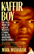 Kaffir Boy: The True Story of a Black Youth's Coming of Age in Apartheid South Africa - Mathabane, Mark