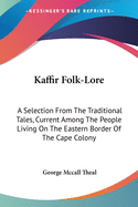 Kaffir Folk-Lore: A Selection From The Traditional Tales, Current Among The People Living On The Eastern Border Of The Cape Colony