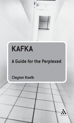 Kafka: A Guide for the Perplexed - Koelb, Clayton