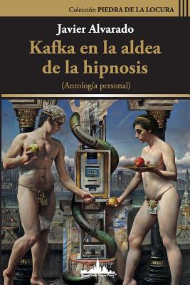 Kafka en la aldea de la hipnosis: Antologa Personal - Zurita, Raul (Contributions by), and Rivella, Hugo Francisco (Contributions by), and Kozer, Jose (Contributions by)