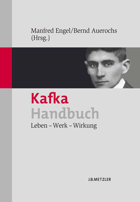 Kafka-Handbuch: Leben - Werk - Wirkung - Engel, Manfred (Editor), and Auerochs, Bernd (Editor)