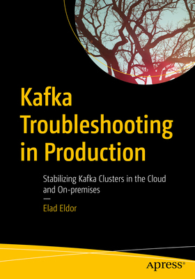 Kafka Troubleshooting in Production: Stabilizing Kafka Clusters in the Cloud and On-Premises - Eldor, Elad