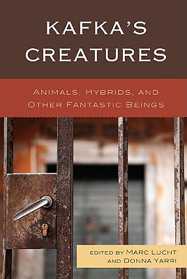 Kafka's Creatures: Animals, Hybrids, and Other Fantastic Beings - Lucht, Marc (Editor), and Yarri, Donna (Editor), and Baer, Andrea (Contributions by)