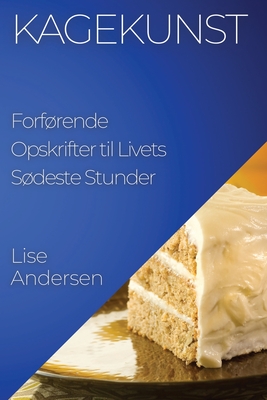 Kagekunst: Forfrende Opskrifter til Livets Sdeste Stunder - Andersen, Lise