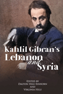 Kahlil Gibran's Lebanon and Syria: His Unpublished Stories of His Beloved Homeland