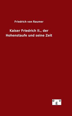 Kaiser Friedrich II., Der Hohenstaufe Und Seine Zeit - Von Raumer, Friedrich