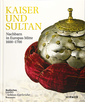 Kaiser Und Sultan: Nachbarn in Europas Mitte 1600-1700 - Badisches Landesmuseum Karlsruhe (Editor)