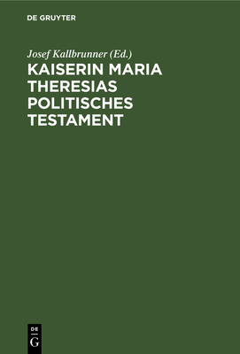 Kaiserin Maria Theresias Politisches Testament - Kallbrunner, Josef (Editor), and Biener, Clemens (Afterword by)